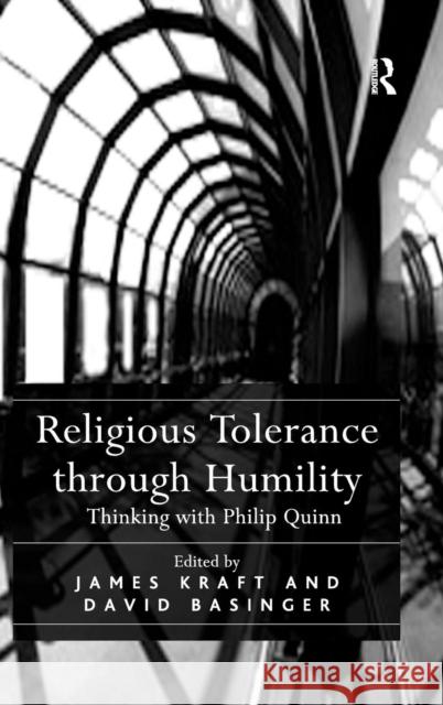 Religious Tolerance through Humility: Thinking with Philip Quinn Kraft, James 9780754661023