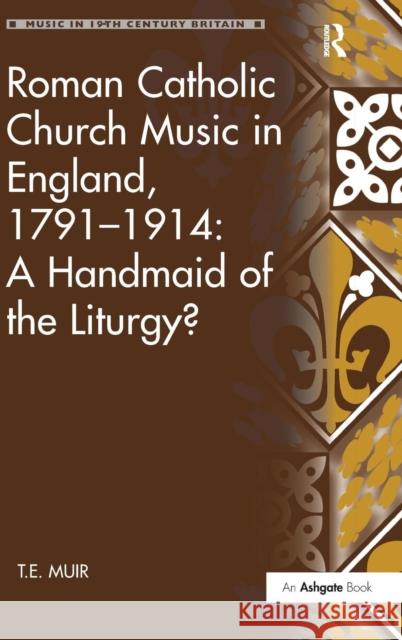 Roman Catholic Church Music in England, 1791-1914: A Handmaid of the Liturgy?  9780754661054 Ashgate Publishing Limited