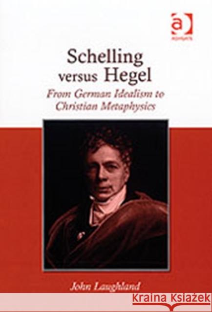 Schelling Versus Hegel: From German Idealism to Christian Metaphysics Laughland, John 9780754661184