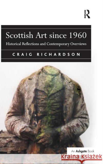 Scottish Art Since 1960: Historical Reflections and Contemporary Overviews Richardson, Craig 9780754661245 Ashgate Publishing Limited