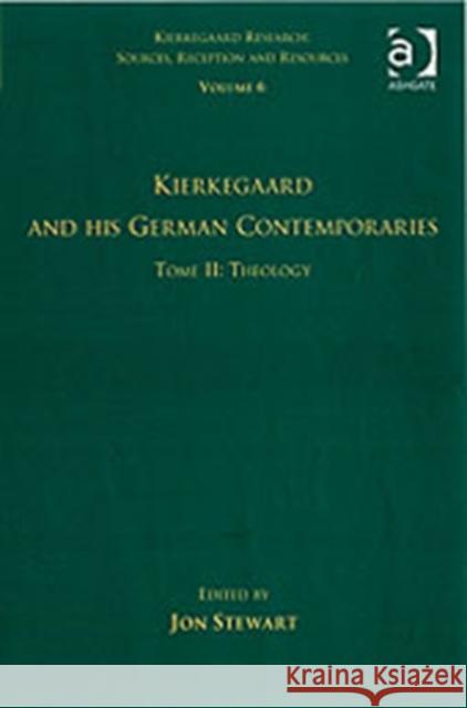 Volume 6, Tome II: Kierkegaard and His German Contemporaries - Theology Jon Stewart   9780754661320 Ashgate Publishing Limited