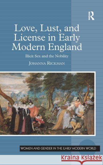 Love, Lust, and License in Early Modern England: Illicit Sex and the Nobility Rickman, Johanna 9780754661351