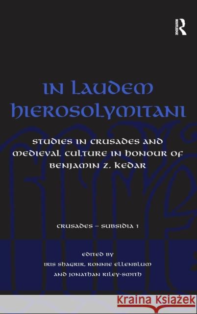 In Laudem Hierosolymitani: Studies in Crusades and Medieval Culture in Honour of Benjamin Z. Kedar Ellenblum, Ronnie 9780754661405