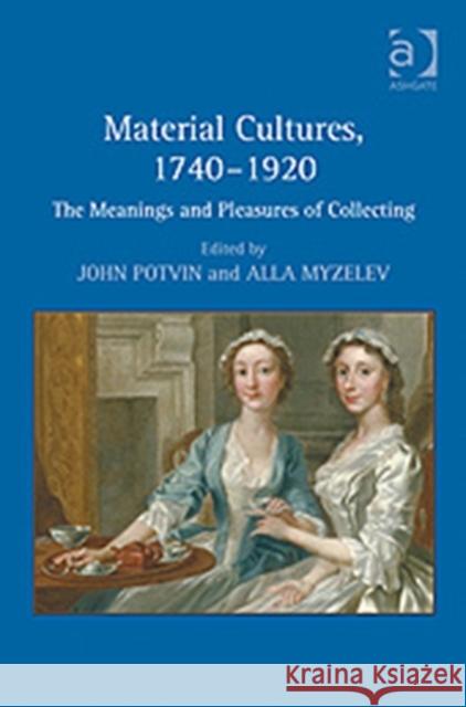 Material Cultures, 1740-1920 : The Meanings and Pleasures of Collecting John Potvin Alla Myzelev  9780754661443