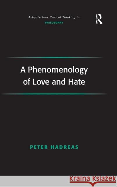 A Phenomenology of Love and Hate Peter Hadreas   9780754661467 Ashgate Publishing Limited