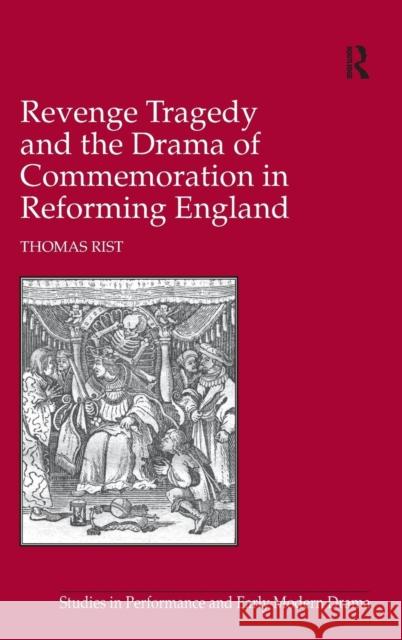 Revenge Tragedy and the Drama of Commemoration in Reforming England  9780754661528 Ashgate Publishing Limited