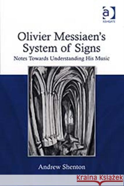 Olivier Messiaen's System of Signs: Notes Towards Understanding His Music Shenton, Andrew 9780754661689 Ashgate Publishing Limited