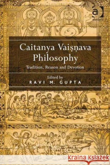 Caitanya Vaisnava Philosophy: Tradition, Reason and Devotion. Edited by Ravi M. Gupta Gupta, Ravi M. 9780754661771