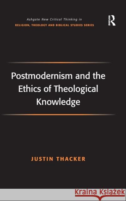 Postmodernism and the Ethics of Theological Knowledge  9780754661856 Ashgate Publishing Limited