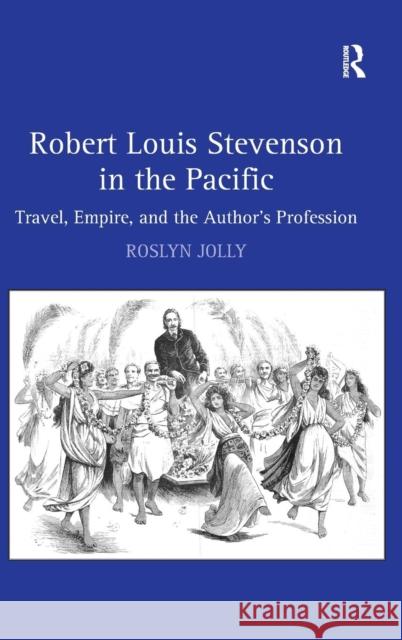 Robert Louis Stevenson in the Pacific: Travel, Empire, and the Author's Profession Jolly, Roslyn 9780754661955