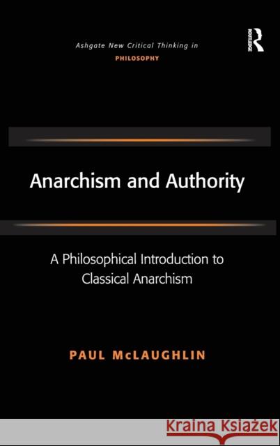 Anarchism and Authority: A Philosophical Introduction to Classical Anarchism McLaughlin, Paul 9780754661962