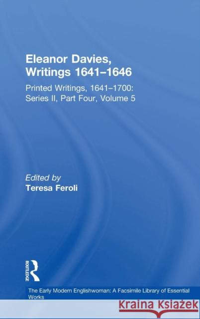 Eleanor Davies, Writings 1641-1646: Printed Writings, 1641-1700: Series II, Part Four, Volume 5 Feroli, Teresa 9780754662181 Ashgate Publishing Limited