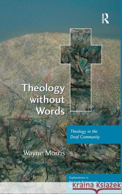 Theology without Words: Theology in the Deaf Community Morris, Wayne 9780754662228 Ashgate Publishing Limited