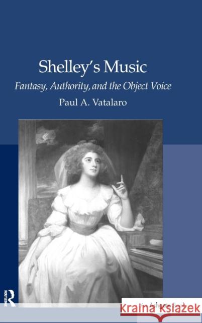 Shelley's Music: Fantasy, Authority, and the Object Voice  9780754662334 Ashgate Publishing Limited
