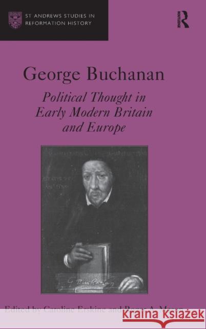George Buchanan: Political Thought in Early Modern Britain and Europe Erskine, Caroline 9780754662389 Ashgate Publishing Limited