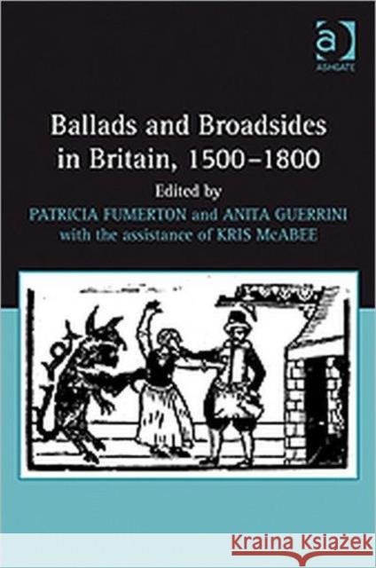 Ballads and Broadsides in Britain, 1500-1800 Patricia Fumerton Kris McAbee Anita Guerrini 9780754662488 Ashgate Publishing Limited