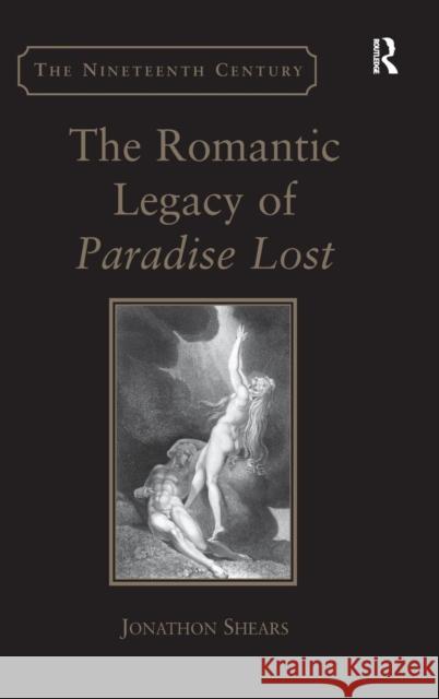 The Romantic Legacy of Paradise Lost: Reading against the Grain Shears, Jonathon 9780754662532 ASHGATE PUBLISHING GROUP