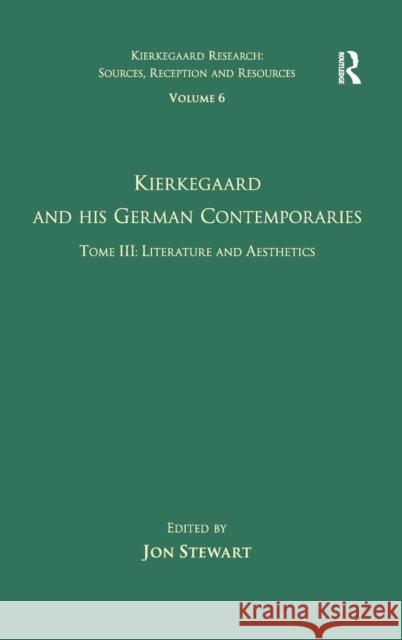 Volume 6, Tome III: Kierkegaard and His German Contemporaries - Literature and Aesthetics Jon Stewart   9780754662860 Ashgate Publishing Limited