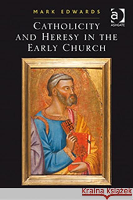Catholicity and Heresy in the Early Church Mark Edwards 9780754662976