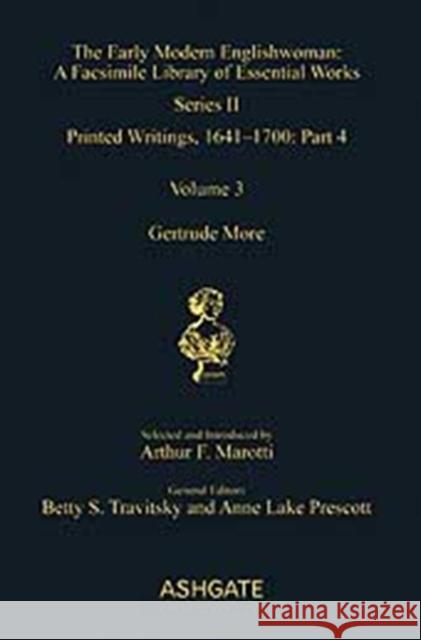 Gertrude More: Printed Writings, 1641-1700: Series II, Part Four, Volume 3 Marotti, Arthur F. 9780754663096