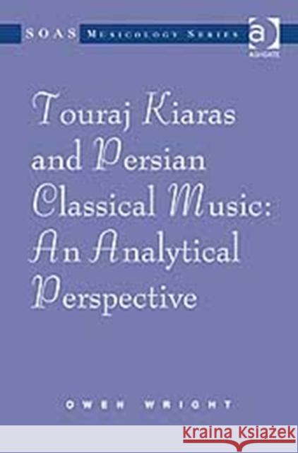 Touraj Kiaras and Persian Classical Music: An Analytical Perspective Owen Wright   9780754663287