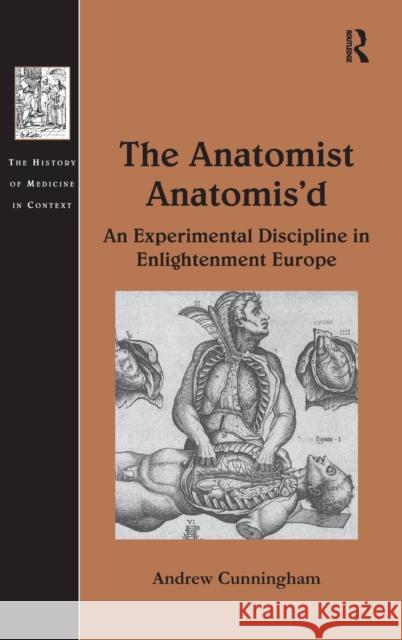 The Anatomist Anatomis'd: An Experimental Discipline in Enlightenment Europe Cunningham, Andrew 9780754663386