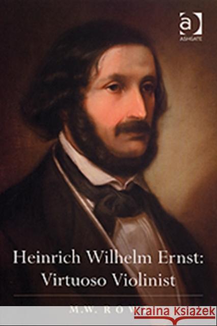 Heinrich Wilhelm Ernst: Virtuoso Violinist Mark W. Rowe 9780754663409 Burlington VT