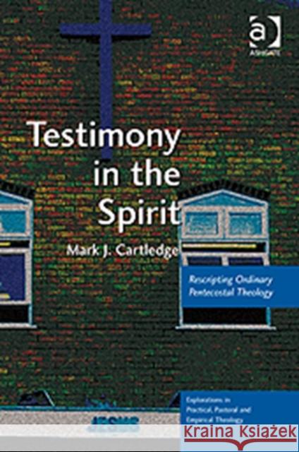Testimony in the Spirit: Rescripting Ordinary Pentecostal Theology Cartledge, Mark J. 9780754663522