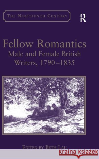 Fellow Romantics: Male and Female British Writers, 1790-1835 Lau, Beth 9780754663539 ASHGATE PUBLISHING GROUP