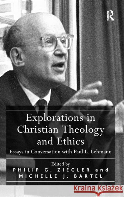Explorations in Christian Theology and Ethics: Essays in Conversation with Paul L. Lehmann Ziegler, Philip G. 9780754663584