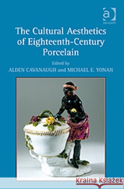 The Cultural Aesthetics of Eighteenth-Century Porcelain  9780754663867 Ashgate Publishing Limited
