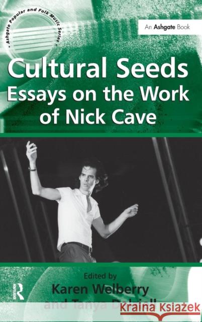 Cultural Seeds: Essays on the Work of Nick Cave: Essays on the Work of Nick Cave Dalziell, Tanya 9780754663959
