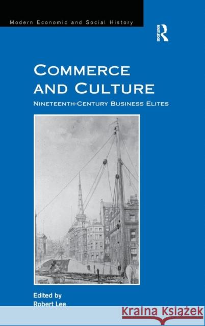 Commerce and Culture: Nineteenth-Century Business Elites Lee, Robert 9780754663980 Ashgate Publishing Limited