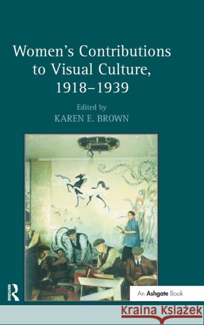 Women's Contributions to Visual Culture, 1918-1939  9780754664000 