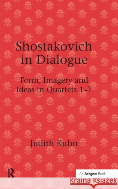 Shostakovich in Dialogue: Form, Imagery and Ideas in Quartets 1-7 Kuhn, Judith 9780754664062 Ashgate Publishing Limited