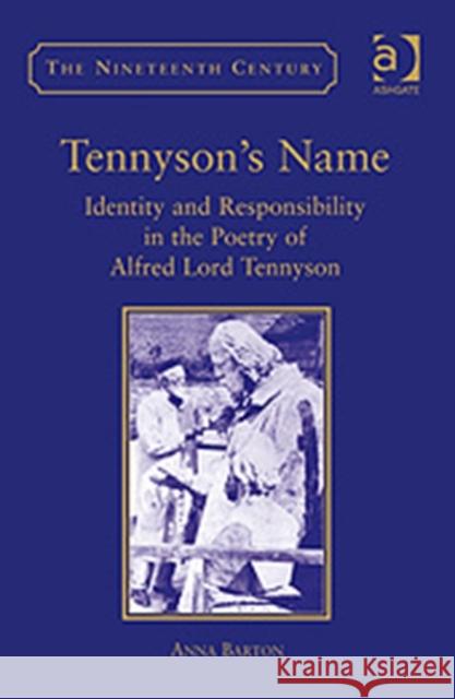 Tennyson's Name: Identity and Responsibility in the Poetry of Alfred Lord Tennyson Barton, Anna 9780754664086