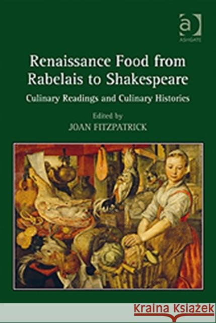 Renaissance Food from Rabelais to Shakespeare: Culinary Readings and Culinary Histories Fitzpatrick, Joan 9780754664277