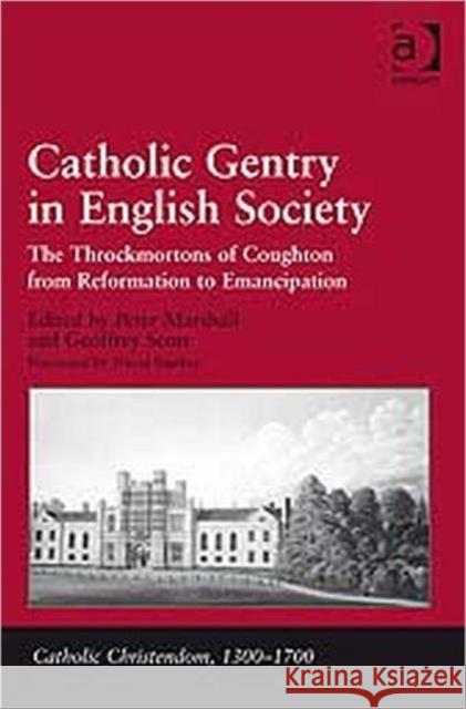 Catholic Gentry in English Society: The Throckmortons of Coughton from Reformation to Emancipation Scott, Geoffrey 9780754664321 Ashgate Publishing Limited