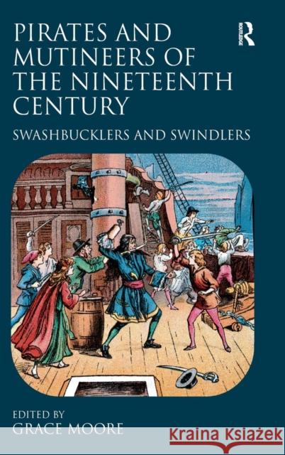 Pirates and Mutineers of the Nineteenth Century: Swashbucklers and Swindlers Moore, Grace 9780754664338