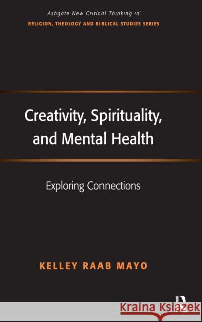 Creativity, Spirituality, and Mental Health: Exploring Connections Mayo, Kelley Raab 9780754664581