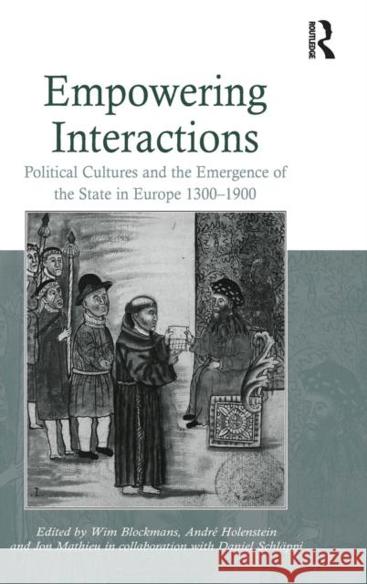 Empowering Interactions: Political Cultures and the Emergence of the State in Europe 1300-1900 Blockmans, Wim 9780754664734