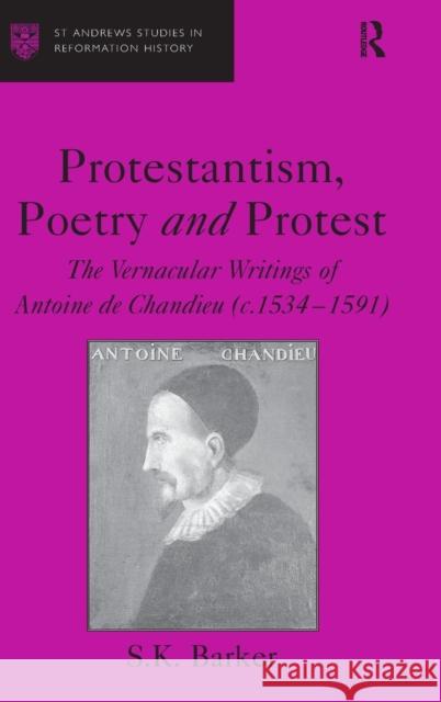 Protestantism, Poetry and Protest: The Vernacular Writings of Antoine de Chandieu (C. 1534-1591) Barker, S. K. 9780754664918 Ashgate Publishing Limited