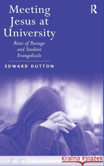 Meeting Jesus at University: Rites of Passage and Student Evangelicals Edward Dutton 9780754665205