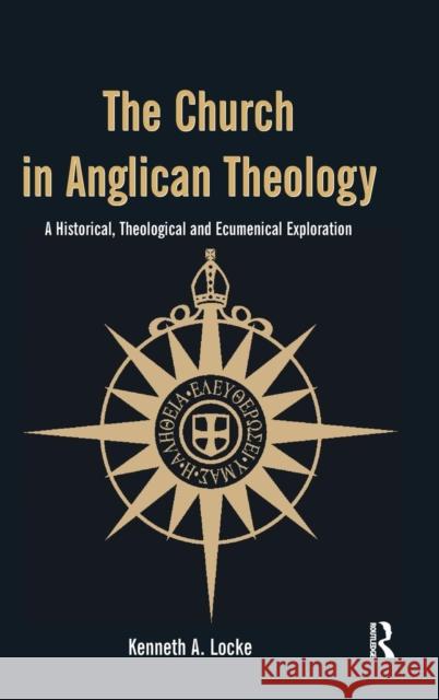 The Church in Anglican Theology: A Historical, Theological and Ecumenical Exploration Locke, Kenneth A. 9780754665304 ASHGATE PUBLISHING GROUP