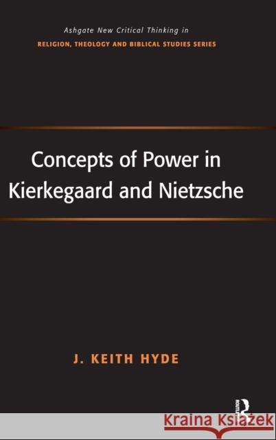 Concepts of Power in Kierkegaard and Nietzsche J.K. Hyde   9780754665748 Ashgate Publishing Limited