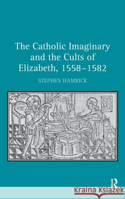 The Catholic Imaginary and the Cults of Elizabeth, 1558-1582  9780754665885 Ashgate Publishing Limited