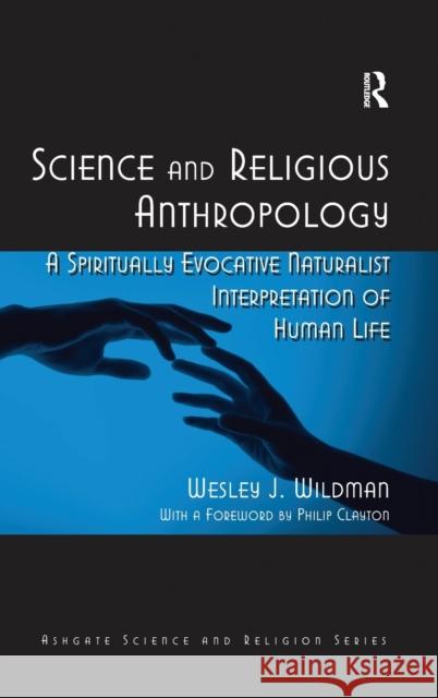 Science and Religious Anthropology: A Spiritually Evocative Naturalist Interpretation of Human Life Wildman, Wesley J. 9780754665922