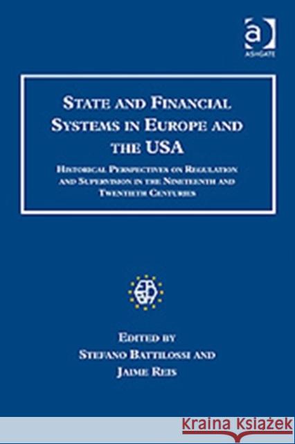 State and Financial Systems in Europe and the USA: Historical Perspectives on Regulation and Supervision in the Nineteenth and Twentieth Centuries Reis, Jaime 9780754665946