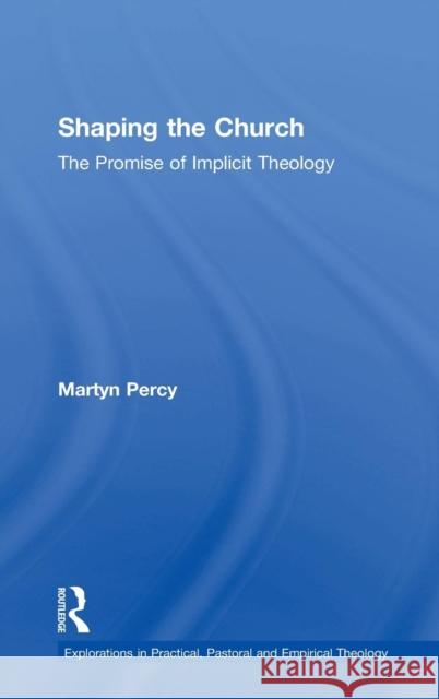Shaping the Church: The Promise of Implicit Theology Percy, Martyn 9780754666004 Ashgate Publishing Limited