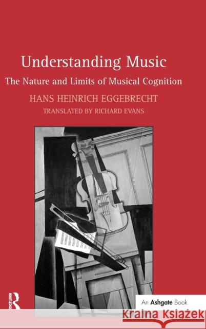 Understanding Music: The Nature and Limits of Musical Cognition Eggebrecht, Hansheinrich 9780754666127 Ashgate Publishing Limited